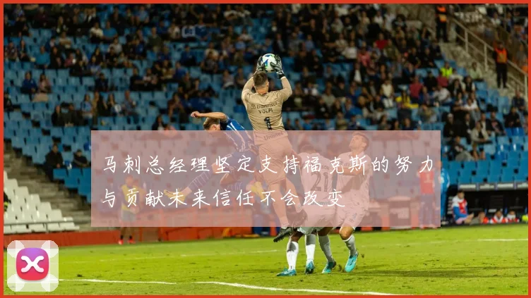 马刺总经理坚定支持福克斯的努力与贡献未来信任不会改变